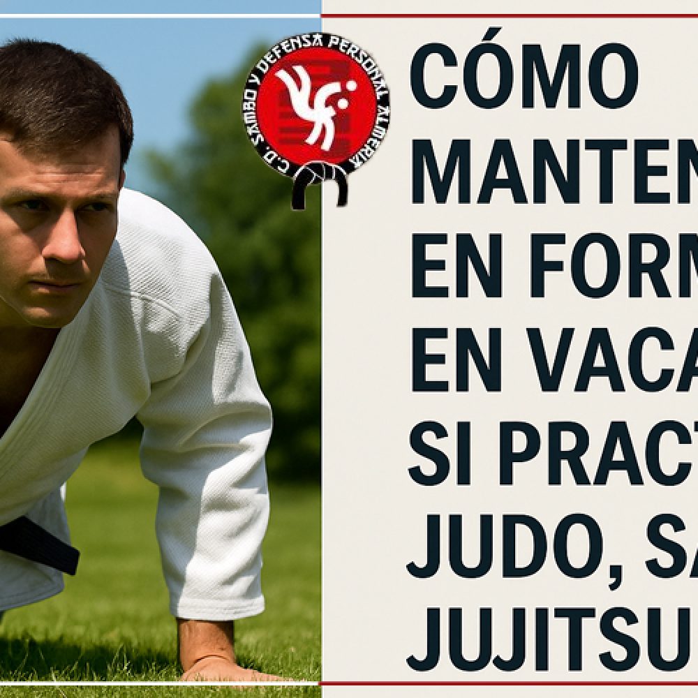 CÓMO MANTENERTE EN FORMA EN VACACIONES SI PRACTICAS JUDO, SAMBO, JUJITSU Y DEFENSA PERSONAL